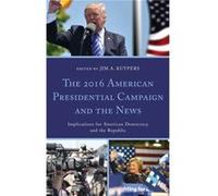 The 2016 American Presidential Campaign and the News The 2016 American Presidential Campaign and the News (Auteur)