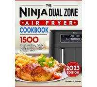 The 2023 Ninja Dual Zone Air Fryer Cookbook: 1500 Days Super-Easy, Yummy and Low calorie Recipes incl. Side Dishes, Desserts, Snacks and More