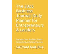 The 2025 Business Journal: Daily Planner for Entrepreneurs & Leaders: Organize Your Business, Boost Productivity & Achieve Success