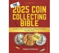 The 2025 Coin Collecting Bible: Complete Guide To Identifying, Grading, And Profiting From Rare Coins (Mint Masters)