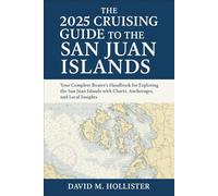 The 2025 Cruising Guide to the San Juan Islands: Your Complete Boater’s Handbook for Exploring the San Juan Islands with Charts, Anchorages, and Local Insights