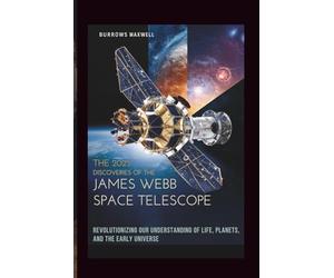 The 2025 Discoveries of the James Webb Space Telescope: Revolutionizing Our Understanding of Life, Planets, and the Early Universe