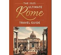THE 2025 ULTIMATE ROME TRAVEL GUIDE: Unlock the Secrets of the Eternal City (La Dolce Vita) for an Unforgettable Trip