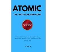 The 2025 Year-End Audit: A Tactical Workbook for Closing the Year, Clearing the Mental Clutter, and Defining the Atomic Life