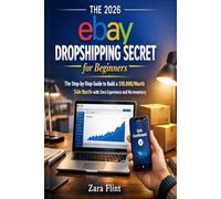 The 2026 eBay Dropshipping Secret for Beginners: The Step-by-Step Guide to Build a $10,000/Month Side Hustle with Zero Experience and No Inventory