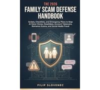 The 2026 Family Scam Defense Handbook: Scripts, Checklists, and Emergency Plans to Stop AI Voice Clones, Deepfakes, Account Takeovers, Romance Scams, and Social-Media Fraud