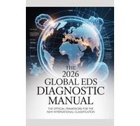 THE 2026 GLOBAL EDS DIAGNOSTIC MANUAL: The Official Framework for the New International Classification: A Reference-Grade Technical Manual for ... Navigating the Post-2026 Diagnostic Landscape