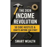 THE 2026 INCOME REVOLUTION: 50 Side Hustles & Crafts Anyone Can Start