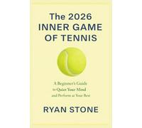 The 2026 Inner Game of Tennis: A Beginner’s Guide To Quiet Your Mind and Perform at Your Best