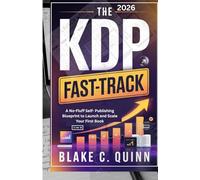 THE 2026 KDP FAST-TRACK: A No-Fluff Self-Publishing Blueprint to Launch and Scale Your First Book