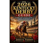 The 2026 Kentucky Derby Guide: A Complete Guide to the Horses, Favorites, Longshots, Churchill Downs, and the Race for the Roses