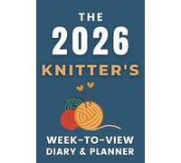 The 2026 Knitter's Week-to-View Diary / Planner: - Stay Organised and Achieve Your Goals in 2026 - Perfect for Daily, Weekly, and Monthly Planning