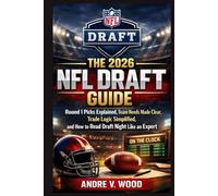 The 2026 NFL Draft Guide: Round 1 Picks Explained, Team Needs Made Clear, Trade Logic Simplified, and How to Read Draft Night Like an Expert