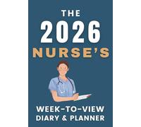 The 2026 Nurse's Week-to-View Diary / Planner: - Stay Organised and Achieve Your Goals in 2026 - Perfect for Daily, Weekly, and Monthly Planning