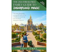 The 2026 Stress-Free Family Guide to Disneyland Magic: The stress-free family strategy for outsmarting crowds and mastering the new era of Disneyland logistics.