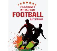 The 2026 Summer International Football Match Tracker and Logbook: A Comprehensive Tactical Record and Statistical Analysis Tool for Global Soccer Fans