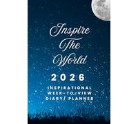 The 2026 Week-to-View Inspirational Diary / Planner - Inspire The World: - Schedule Meetings | Track Goals | Organise Your Life | Capture Daily Reflections And Moments Of Inspiration.