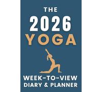 The 2026 Yoga Week-to-View Diary / Planner: - Stay Organised and Achieve Your Goals in 2026 - Perfect for Daily, Weekly, and Monthly Planning