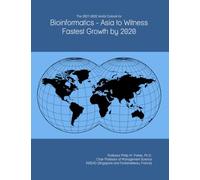 The 2027-2032 World Outlook for Bioinformatics - Asia to Witness Fastest Growth by 2020