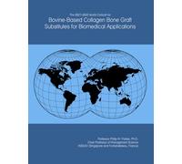 The 2027-2032 World Outlook for Bovine-Based Collagen Bone Graft Substitutes for Biomedical Applications