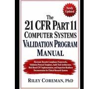The 21 CFR Part 11 Computer Systems Validation Program Manual: Electronic Records Compliance Frameworks, Validation Protocol Templates, Audit Trail ... Documentation for Clinical Research