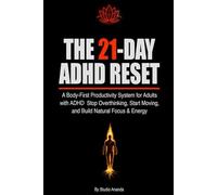 The 21-Day ADHD Reset: A Body-First Productivity System for Adults with ADHD. Stop Overthinking, Start Moving, and Build Natural Focus & Energy