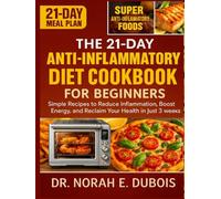 THE 21-DAY ANTI-INFLAMMATORY DIET COOKBOOK FOR BEGINNERS: Simple Recipes to Reduce Inflammation, Boost Energy, and Reclaim Your Health in Just 3 Weeks