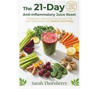 THE 21-Day Anti-Inflammatory JUICE RESET: A Beginner's Guide to Simple Recipes That Calm Inflammation and Restore Your Energy