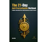 The 21-Day Anti-Procrastination Workbook: A Simple, Action-Based Plan to Build Consistency and Daily Progress