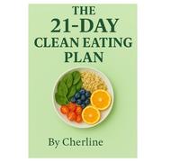 THE 21 DAY CLEAN EATING PLAN: A simple guide to healty living and clean eating habits