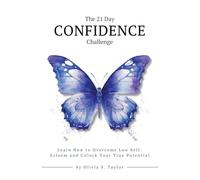 The 21 Day Confidence Challenge: Learn How to Overcome Low Self-Esteem and Unlock Your True Potential