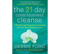 The 21-Day Consciousness Cleanse: A Breakthrough Program for Connecting with Your Soul's Deepest Purpose - A Practical Guide to Spiritual Renewal and Emotional Transformation