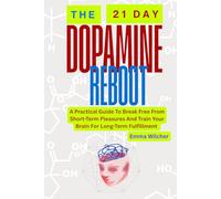 THE 21-DAY DOPAMINE REBOOT: A Practical Guide To Break Free From Short-Term Pleasures And Train Your Brain For Long-Term Fulfillment