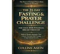 THE 21-DAY FASTING & PRAYER CHALLENGE FOR YOUR 2026 FINANCIAL BREAKTHROUGH: Biblical Wealth Strategies That Unlock Provision, Debt Freedom & Supernatural Income