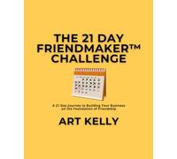 The 21 Day FriendMaker Challenge: A 21 Day Journey to Building Your Business on the Foundation of Friendship