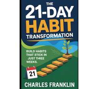 THE 21-DAY HABIT TRANSFORMATION: Build Habits That Stick In Just Three Weeks