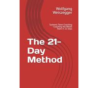 The 21-Day Method: Systemic Team Coaching - Coaching the Whole Team in 21 Days
