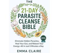 The 21-Day Parasite Cleanse Bible: Eliminate Hidden Parasites, Heal Your Gut, and Reboot Energy-All in Just 5 Minutes a Day