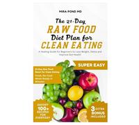 The 21-Day Raw Food Diet Plan for Clean Eating: A Healing Guide for Beginners to Lose Weight, Detox and Improve Gut Health