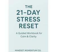 THE 21 DAY STRESS RESET WORKBOOK: A Guided Mindset Program for Calm, Clarity & Emotional Balance