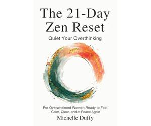 The 21-Day Zen Reset: Quiet Your Overthinking, Release Mental Load, and Reclaim Inner Peace for Overwhelmed Women Seeking Calm, Clarity, and Emotional Balance