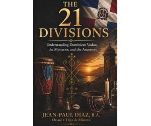 The 21 Divisions: Understanding Dominican Vodou, the Mysteries, and the Ancestors
