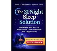 The 21-Night Sleep Protocol for Women Over 40: Fix the Hormonal Root Cause of Waking at 3am, Night Sweats, and Exhausted Mornings - Without Medication