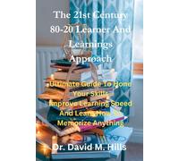 The 21st Century 80/20 Learner And Learnings Approach: Ultimate Guide To Hone Your Skills Improve Learning Speed And Learn How To Memorize Anything