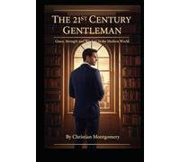 The 21st Century Gentleman:Character, Conduct, and Class in the Modern World