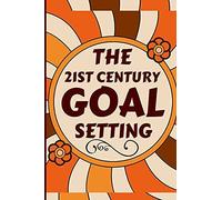 The 21st Century Goal Setting: Create Effective Goals And Live A Life Of Riches, Success, And Achievement. How To Maximize Your Vision & Self-Control For A Distracted World; Living With Purpose.