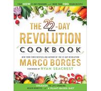 The 22-Day Revolution Cookbook: The Ultimate Resource for Unleashing the Life-Changing Health Benefits of a Plant-Based Diet
