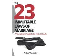 The 23 Immutable Laws Of Marriage: A Young Man's Guide To The Rest Of His Life