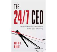 The 24/7 CEO The Battle for Survival That Helped Build Digital Advertising - David J. Moore - Forbes Books - ebook (ePub) - Livre