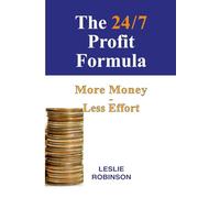 The 24/7 Profit Formula: More Money - Less Effort